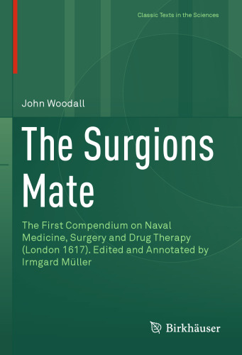 The Surgions Mate: The First Compendium on Naval Medicine, Surgery and Drug Therapy (London 1617). Edited and Annotated by Irmgard Müller