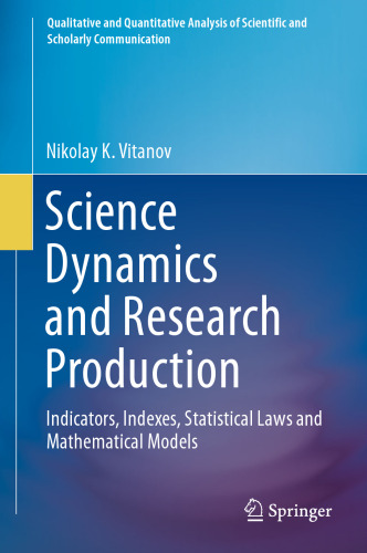 Science Dynamics and Research Production: Indicators, Indexes, Statistical Laws and Mathematical Models