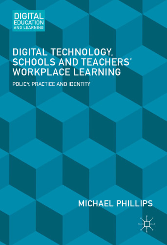 Digital Technology, Schools and Teachers' Workplace Learning: Policy, Practice and Identity