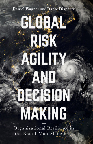 Global Risk Agility and Decision Making: Organizational Resilience in the Era of Man-Made Risk