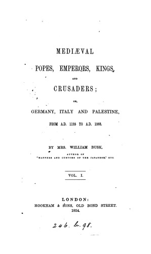 Mediaeval Popes, Emperors, Kings, and Crusaders; Germany, Italy & Palestine, 1125-1268, Vol 1 (1854)