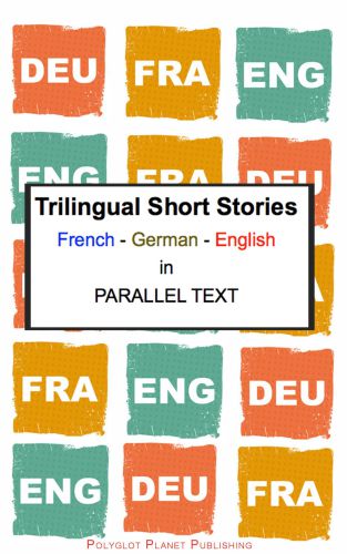 Trilingual short stories : French--German--English in parallel text.