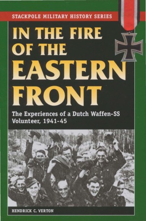 In the Fire of the Eastern Front: The Experiences of a Dutch Waffen-SS Volunteer, 1941-1945