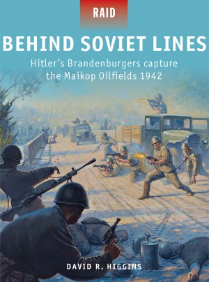 Behind Soviet Lines: Hitler’s Brandenburgers capture, the Maikop Oilfields, 1942