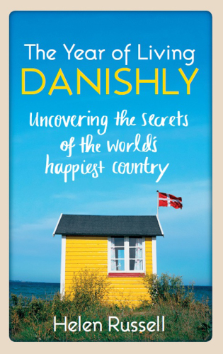 The Year of Living Danishly: Uncovering the Secrets of the World’s Happiest Country