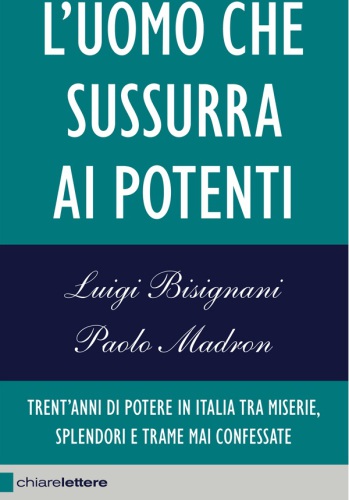 L’uomo che sussurra ai potenti: Trent’anni di potere in Italia tra miserie, splendori e trame mai confessate