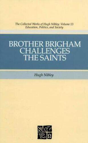 The Collected Works of Hugh Nibley, Vol. 13: Brother Brigham Challenges the Saints