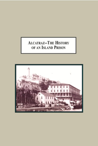 Alcatraz- The History of an Island Prison: From the Development to an American Myth