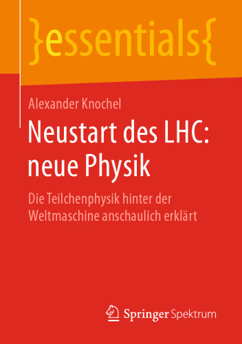 Neustart des LHC: neue Physik: Die Teilchenphysik hinter der Weltmaschine anschaulich erklärt