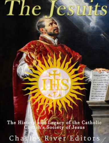 The Jesuits: The History and Legacy of the Catholic Church’s Society of Jesus