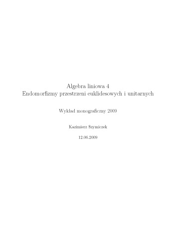 Algebra liniowa 4: Endomorfizmy przestrzeni euklidesowych i unitarnych, Wykład + Zadania [Lecture notes]