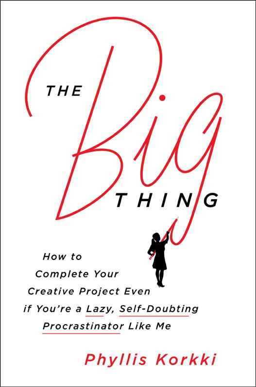 The Big Thing: How to Complete Your Creative Project Even If You’re a Lazy, Self-Doubting Procrastinator like Me