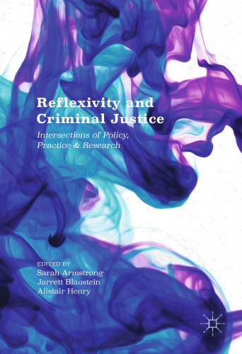 Reflexivity and Criminal Justice: Intersections of Policy, Practice and Research