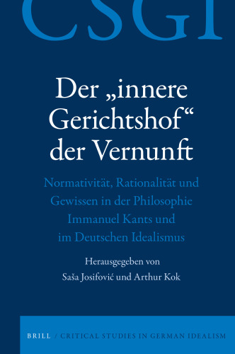 Der Innere Gerichtshof der Vernunft: Normativität, Rationalität und Gewissen in der Philosophie Immanuel Kants und im Deutschen Idealismus