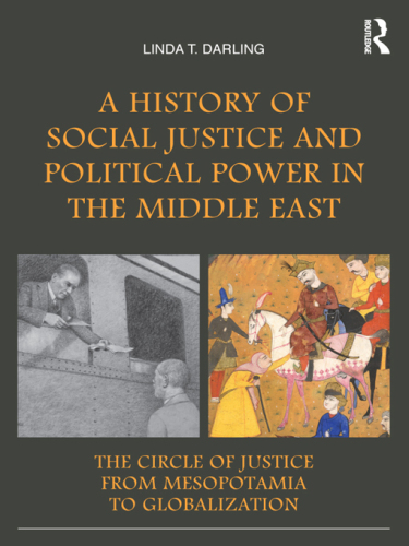 A History of Social Justice and Political Power in the Middle East: The Circle of Justice From Mesopotamia to Globalization