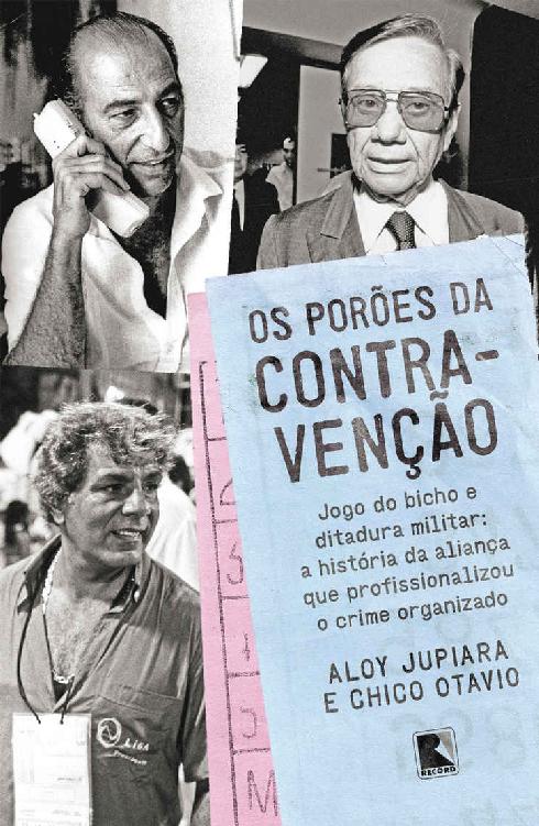 Os porões da contravenção - Jogo do bicho e Ditadura Militar - a história da aliança que profissionalizou o crime organizado