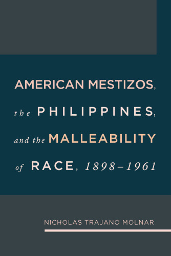 American Mestizos, The Philippines, and the Malleability of Race, 1898-1961