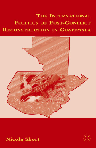 The International Politics of Post-Conflict Reconstruction in Guatemala