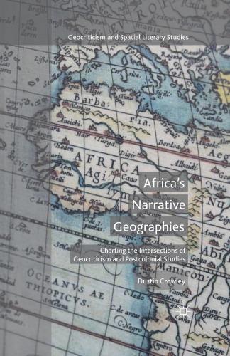 Africa’s Narrative Geographies: Charting the Intersections of Geocriticism and Postcolonial Studies