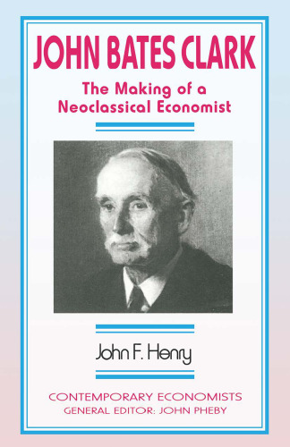 John Bates Clark: The Making of a Neoclassical Economist