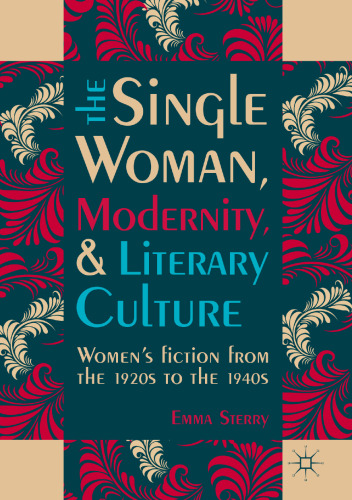 The Single Woman, Modernity, and Literary Culture:  Women’s Fiction from the 1920s to the 1940s