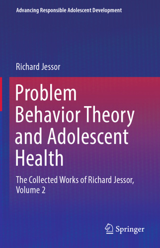 Problem Behavior Theory and Adolescent Health : The Collected Works of Richard Jessor, Volume 2