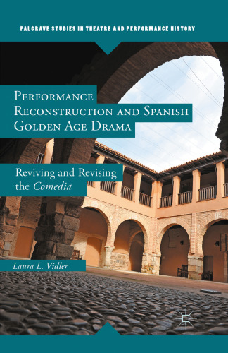 Performance Reconstruction and Spanish Golden Age Drama: Reviving and Revising the Comedia