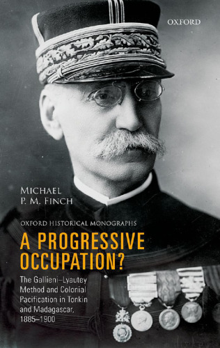 A progressive occupation? : the Gallieni-Lyautey method and colonial pacification in Tonkin and Madagascar, 1885-1900