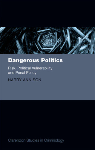 Dangerous politics : risk, political vulnerability, and penal policy