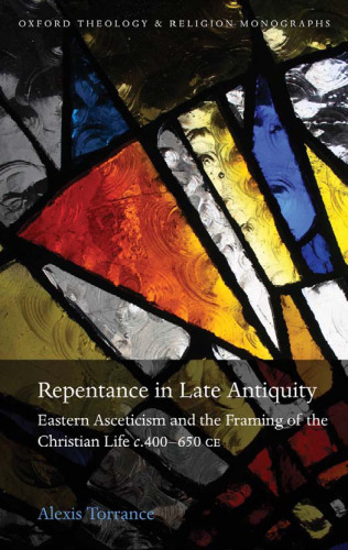 Repentance in late antiquity : eastern asceticism and the framing of the Christian life c. 400-650 CE