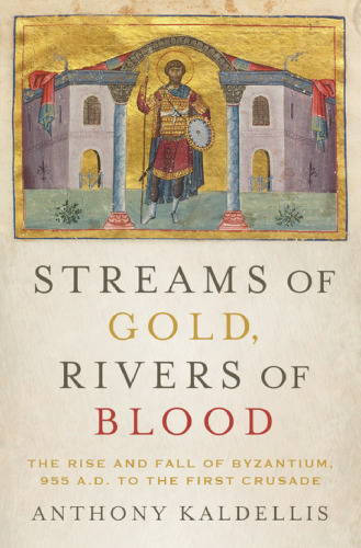 Streams of gold, rivers of blood : the rise and fall of Byzantium, 955 A.D. to the First Crusade