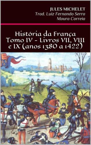 História da França - Tomo IV - Livros VII, VIII e IX (anos 1380 a 1422)