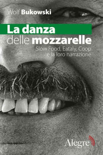 La danza delle mozzarelle. Slow food, Eataly, Coop e la loro narrazione