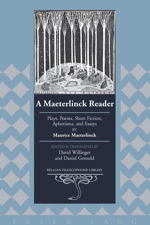 A Maeterlinck Reader: Plays, Poems, Short Fiction, Aphorisms and Essays