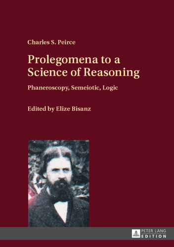 Prolegomena to a science of reasoning : phaneroscopy, semeiotic, logic