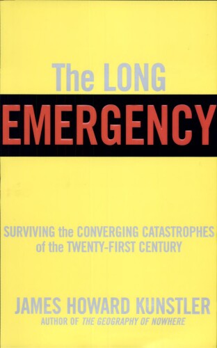 The Long Emergency: Surviving the End of Oil, Climate Change, and Other Converging Catastrophes of the Twenty-First Century