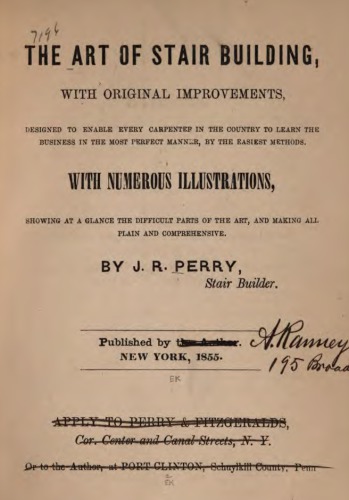 The art of stair building, with original improvements, designed to enable every carpenter in the country to learn the business in the most perfect manner, by the easiest methods