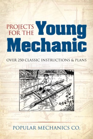 Projects for the Young Mechanic.  Over 250 Classic Instructions & Plans