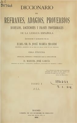 Diccionario de refranes, adagios, proverbios modismos, locuciones y frases proverbiales de la lengua espanola. Tomo 1