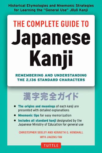 The Complete Guide to Japanese Kanji: (JLPT All Levels) Remembering and Understanding the 2136 Standard Characters