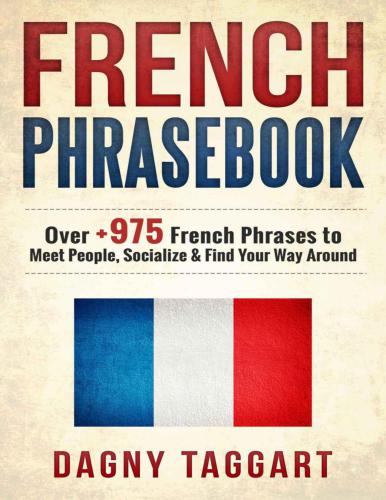 French: Phrasebook! - Over +975 French Phrases to Meet People, Socialize & Find Your Way Around - All While Speaking Perfect French!