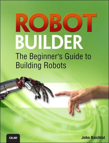 John Baichtal.Robot Builder: The Beginner's Guide to Building Robots