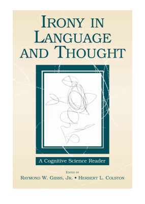 Irony in Language and Thought: A Cognitive Science Reader