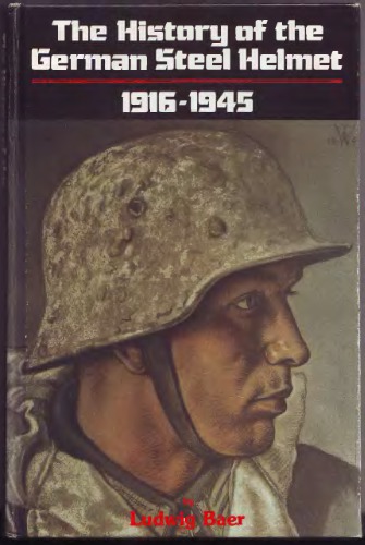 The History Of The German Steel Helmet 1916-1945. (История германского стального шлема 1916-1945гг.)
