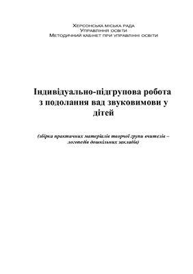 Індивідуально-підгрупова робота з подолання вад звуковимови у дітей (збірка практичних матеріалів творчої групи вчителів - логопедів дошкільних закладів)