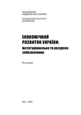 Економічний розвиток України: інституціональне та ресурсне забезпечення: монографія