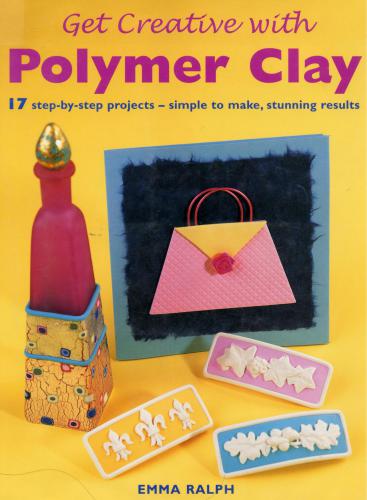 Get Creative with Polymer Clay: 17 Step-by-Step Projects - Simple to Make, Stunning Results (Quick and Easy Crafts)