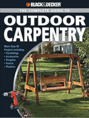 The Editors of CPi, Black & Decker. The Complete Guide to Outdoor Carpentry