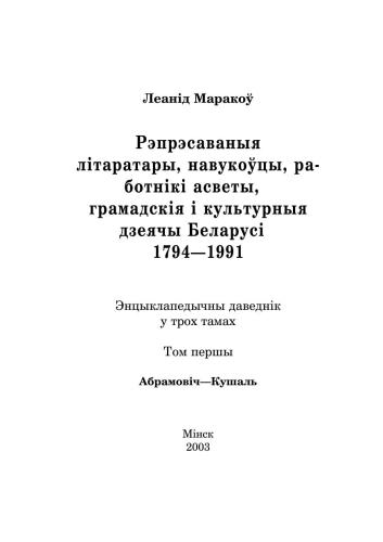 Рэпрэсаваныя літаратары, навукоўцы, работнікі асветы, грамадскія і культурныя дзеячы Беларусі. 1794-1991. У 3 т. Том 1. Абрамовіч-Кушаль