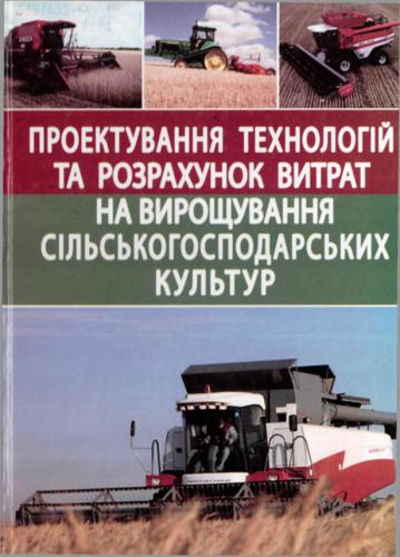 Проектування технологій та розрахунок витрат на вирощування сільськогосподарських культур